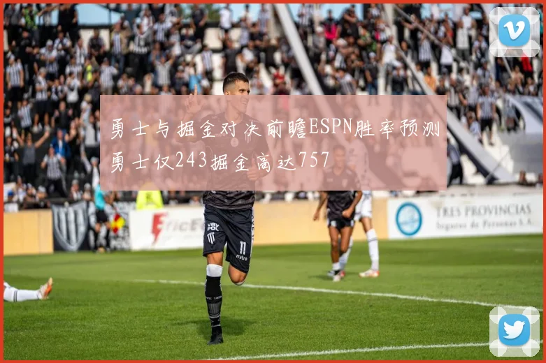 勇士与掘金对决前瞻ESPN胜率预测勇士仅243掘金高达757