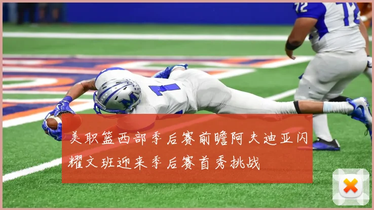 美职篮西部季后赛前瞻阿夫迪亚闪耀文班迎来季后赛首秀挑战